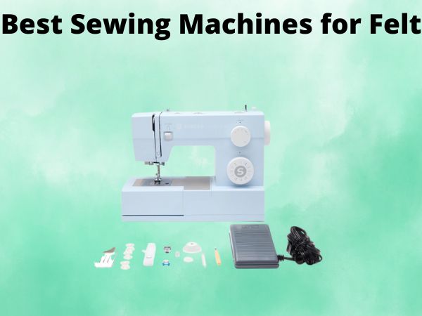 What Is The Best Sewing Machines for Felt [In 2025]