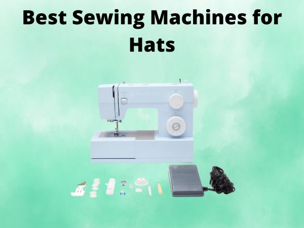 What Is The Best Sewing Machines for Hats [In 2025]
