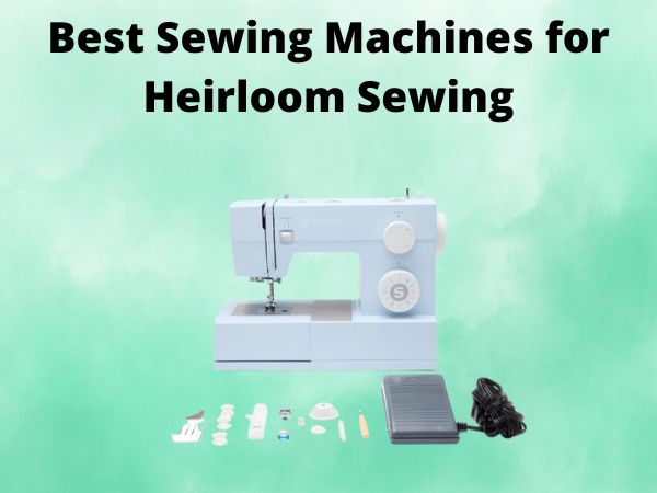 5 Best Sewing Machines for Heirloom Sewing [In 2025]
