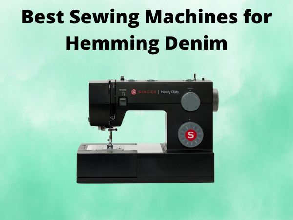 What Is The Best Sewing Machines for Hemming Denim [In 2025]