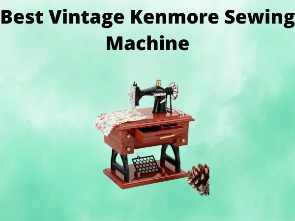 Best Vintage Kenmore Sewing Machine