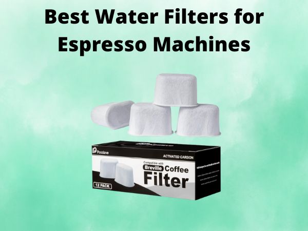 What Is The Best Water Filters for Espresso Machines [In 2025]