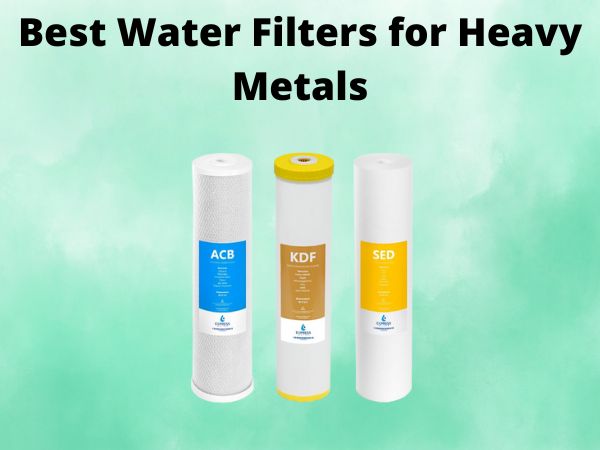 What Is The Best Water Filters for Heavy Metals [In 2025]
