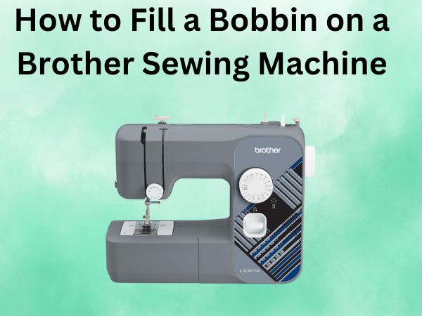 How to Fill a Bobbin on a Brother Sewing Machine [Step-by-Step Guide]