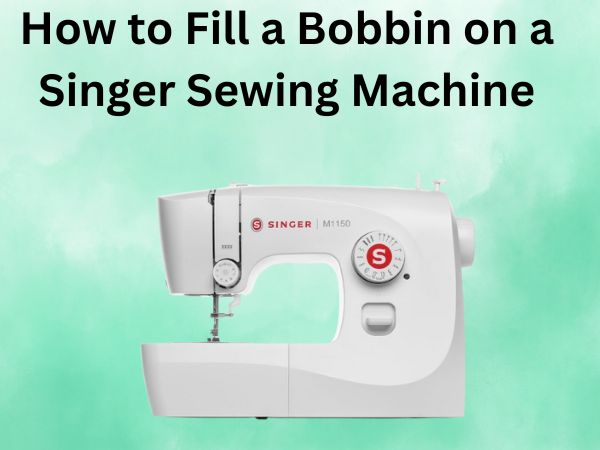 How to Fill a Bobbin on a Singer Sewing Machine [Easily]
