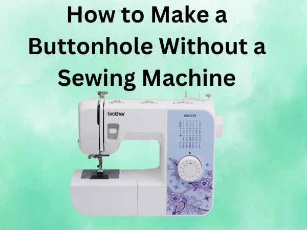 How to Make a Buttonhole Without a Sewing Machine: Easy Hand Method