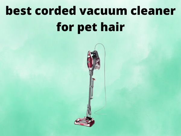 5 Best Corded Vacuum Cleaners for Pet Hair [In 2025]