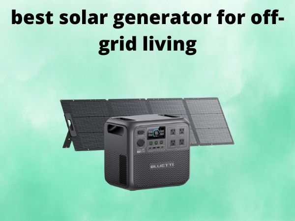 5 Best Solar Generators for Off-Grid Living [In 2025]