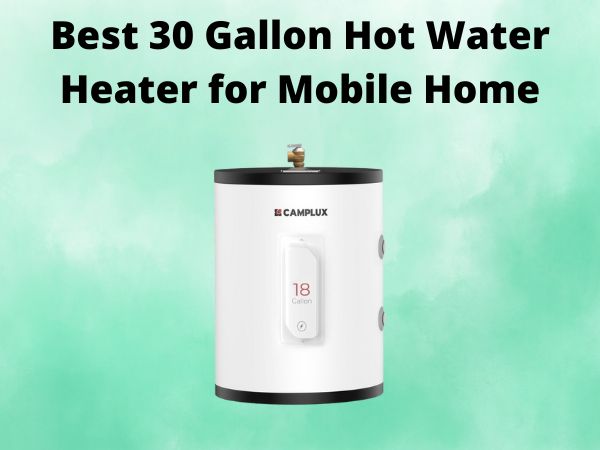 5 Best 30 Gallon Hot Water Heater for Mobile Home [In 2025]