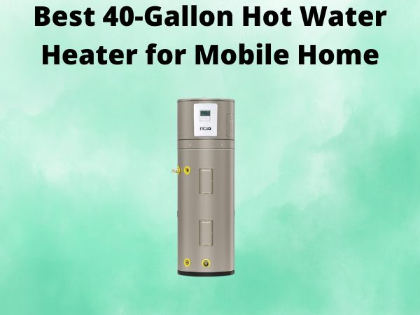 5 Best 40-Gallon Hot Water Heater for Mobile Home [In 2025]