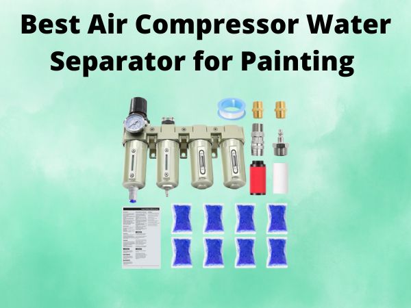 5 Best Air Compressor Water Separator for Painting [In 2025]