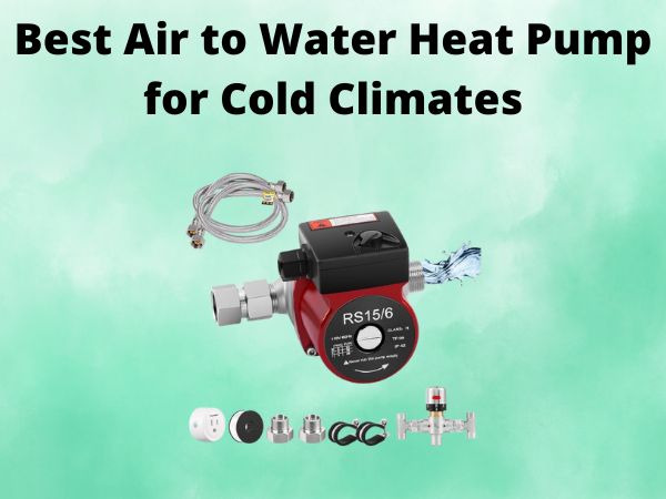 5 Best Air to Water Heat Pump for Cold Climates [In 2025]
