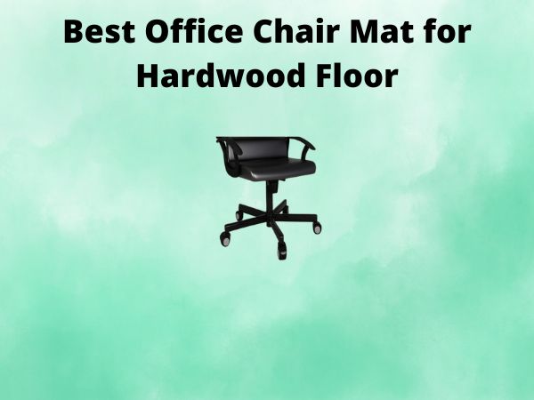 Best Office Chair Mat for Hardwood Floor