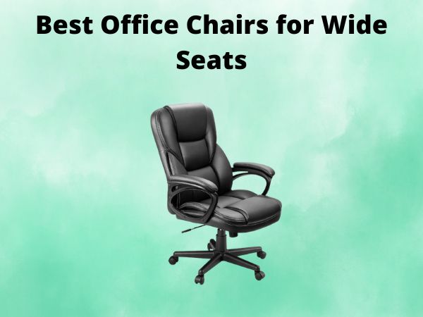 What Is The Best Office Chairs for Wide Seats [In 2025]