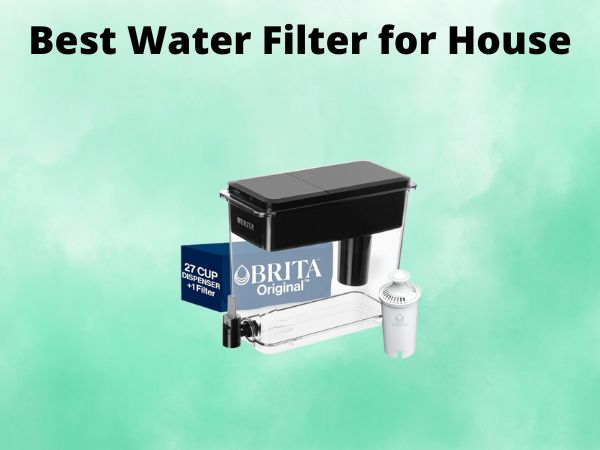 What Is The Best Water Filter for House [In 2025]