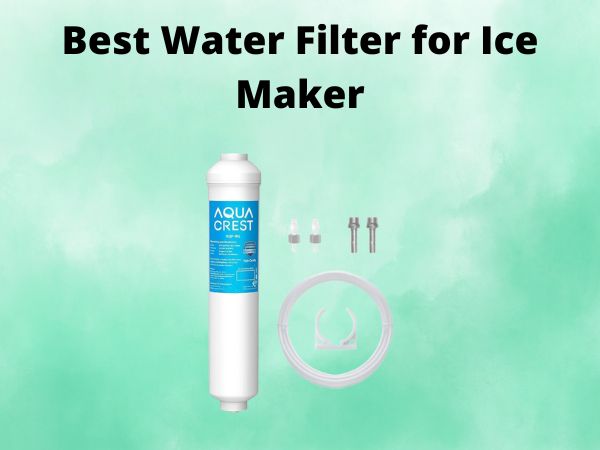 What Is The Best Water Filter for Ice Maker [In 2025]