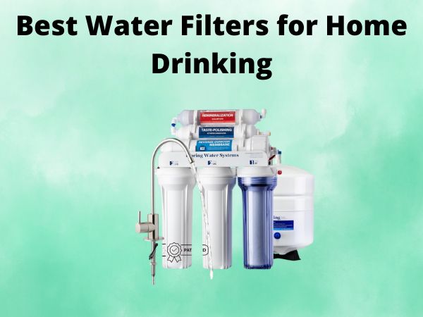 What Is The Best Water Filters for Home Drinking [In 2025]