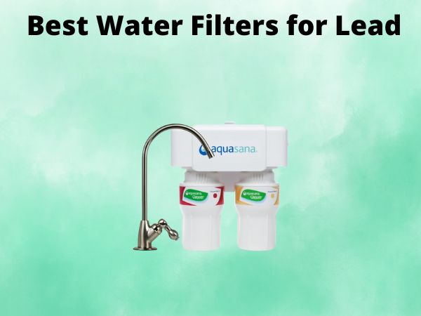 What Is The Best Water Filters for Lead [In 2025]