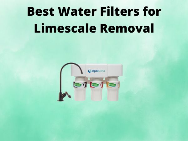 What Is The Best Water Filters for Limescale Removal [In 2025]