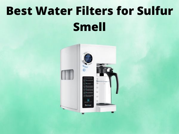 Best Water Filters for Sulfur Smell