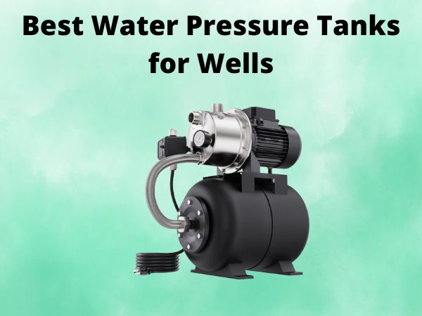 5 Best Water Pressure Tanks for Wells [In 2025]