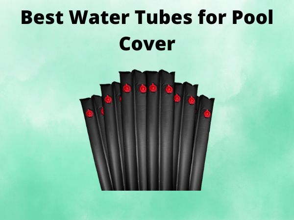 What Is The Best Water Tubes for Pool Cover [In 2025]
