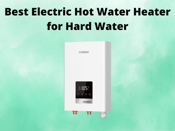 5 Best Electric Hot Water Heater for Hard Water [In 2025]
