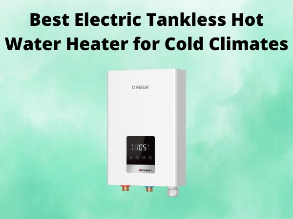 5 Best Electric Tankless Hot Water Heater for Cold Climates [In 2025]