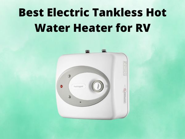 5 Best Electric Tankless Hot Water Heater for RV [In 2025]