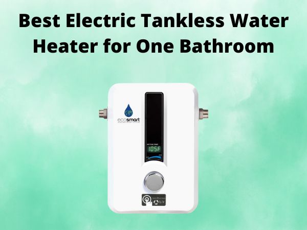 Best Electric Tankless Water Heater for One Bathroom [In 2025]