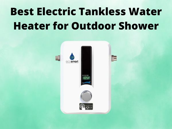 5 Best Electric Tankless Water Heater for Outdoor Shower [In 2025]