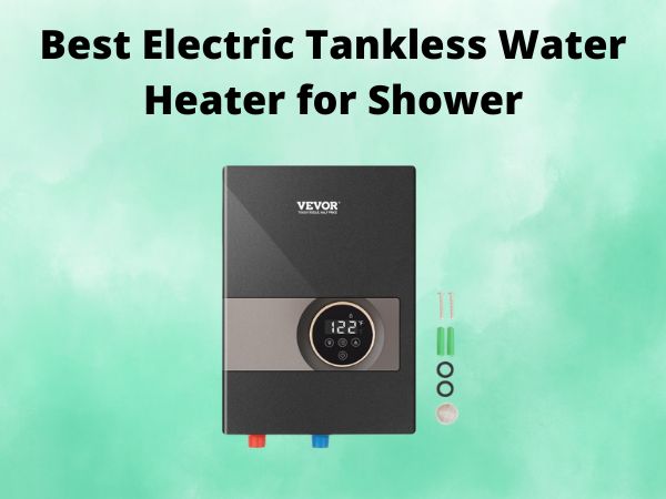 Best Electric Tankless Water Heater for Shower [In 2025]