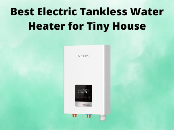 Best Electric Tankless Water Heater for Tiny House [In 2025]