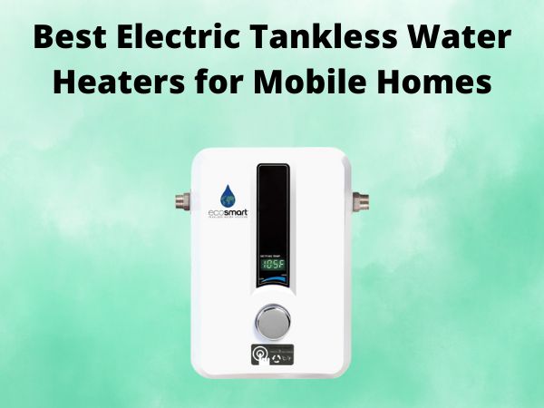 5 Best Electric Tankless Water Heaters for Mobile Homes [In 2025]