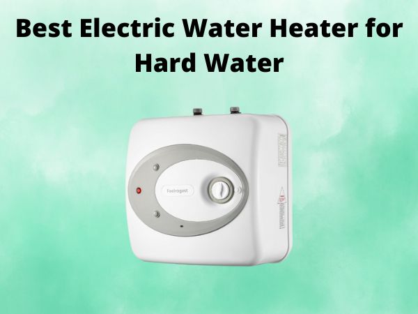 5 Best Electric Water Heater for Hard Water [In 2025]