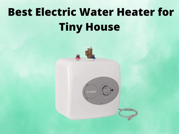 Best Electric Water Heater for Tiny House [In 2025]
