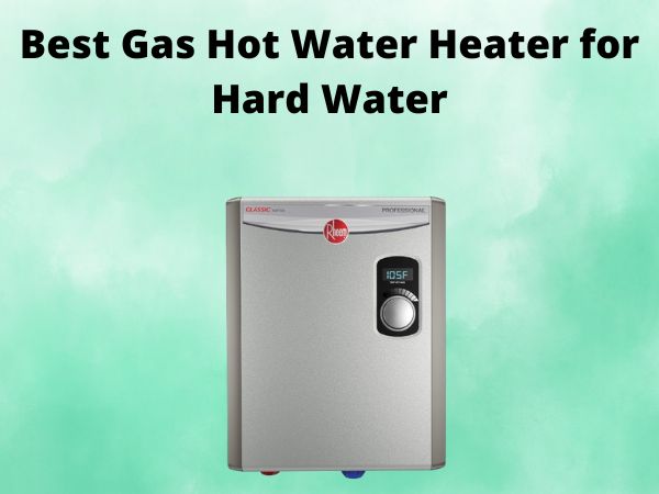 Best Gas Hot Water Heater for Hard Water [In 2025]