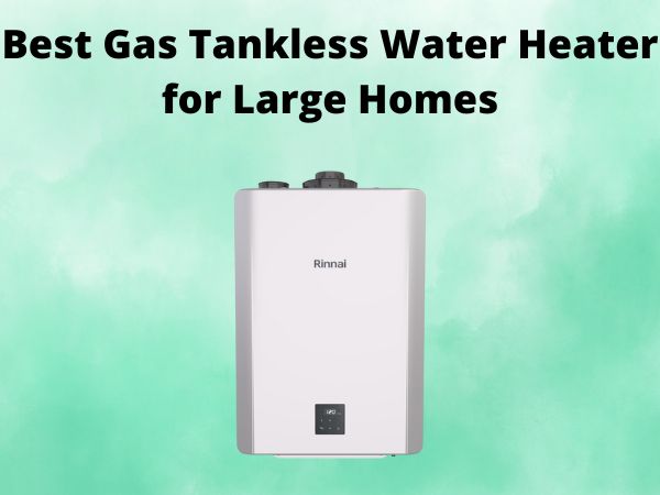 Best Gas Tankless Water Heater for Large Homes [In 2025]
