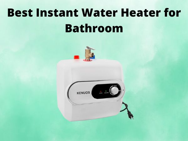 What is The Best Instant Water Heater for Bathroom [In 2025]