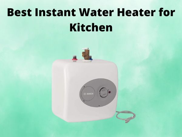 What is The Best Instant Water Heater for Kitchen [In 2025]