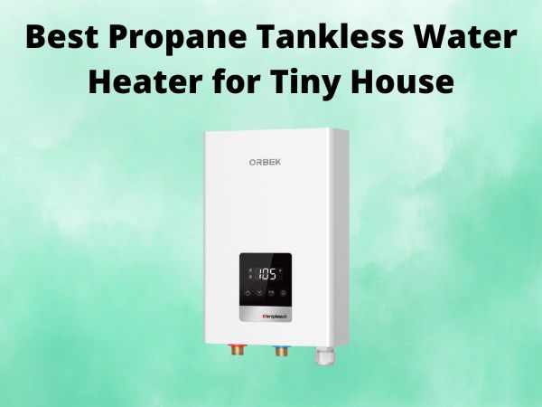 Best Propane Tankless Water Heater for Tiny House [In 2025]