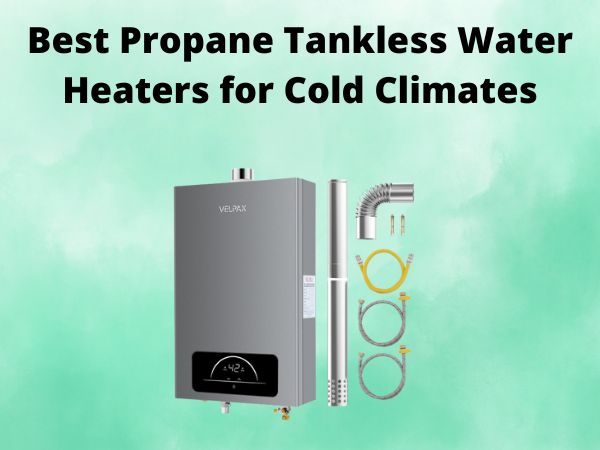 5 Best Propane Tankless Water Heaters for Cold Climates [In 2025]