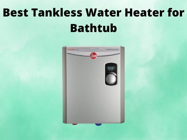 5 Best Tankless Water Heater for Bathtub [In 2025]