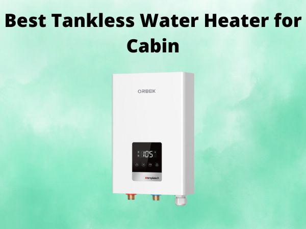 5 Best Tankless Water Heater for Cabin [In 2025]
