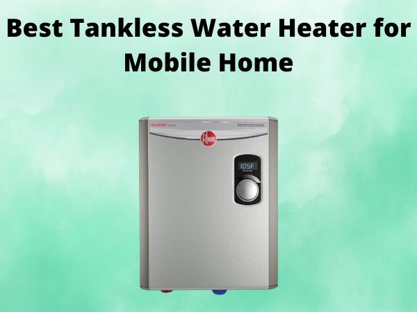 What is The Best Tankless Water Heater for Mobile Home [In 2025]