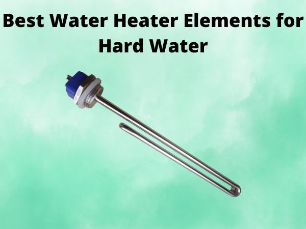 5 Best Water Heater Elements for Hard Water [In 2025]