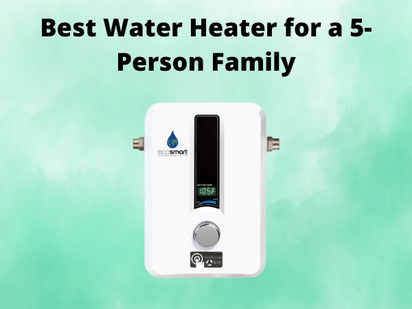 5 Best Water Heater for a 5-Person Family [In 2025]