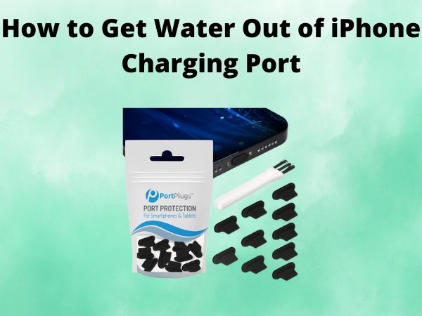How to Get Water Out of iPhone Charging Port Quickly