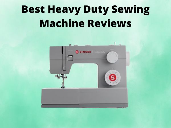 What Is The Best Heavy Duty Sewing Machine Reviews [In 2025]