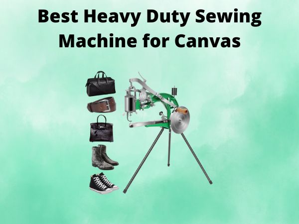 What Is The Best Heavy Duty Sewing Machine for Canvas [In 2025]